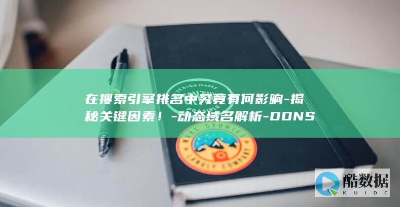 在搜索引擎排名中究竟有何影响-揭秘关键因素！-动态域名解析-DDNS