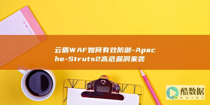云盾WAF如何有效防御-Apache-Struts2高危漏洞来袭