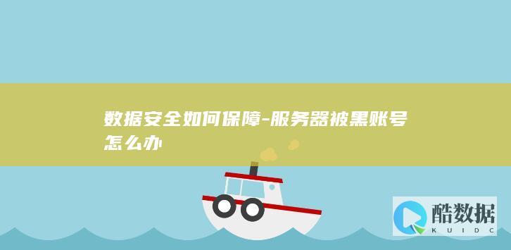 数据安全如何保障-服务器被黑账号怎么办