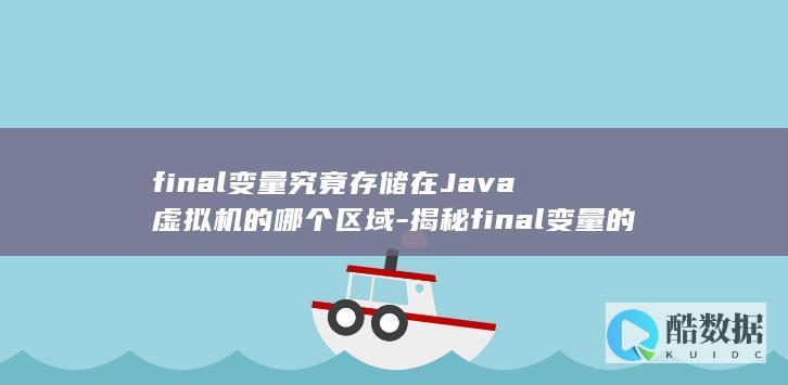 final变量究竟存储在Java虚拟机的哪个区域-揭秘final变量的存储奥秘