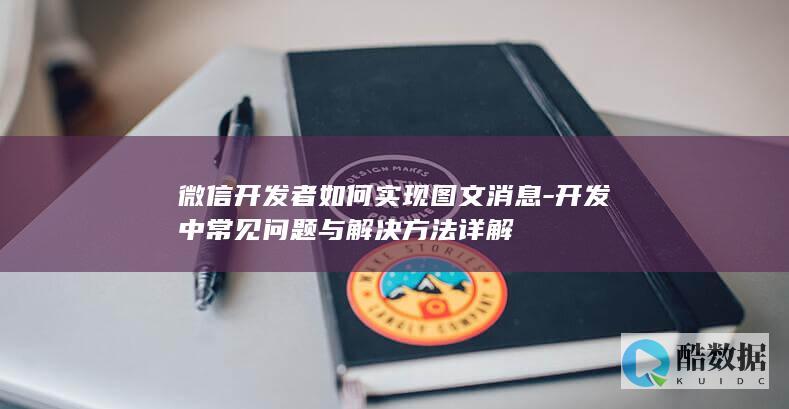 微信开发者如何实现图文消息-开发中常见问题与解决方法详解