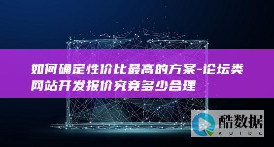 如何确定性价比最高的方案-论坛类网站开发报价究竟多少合理