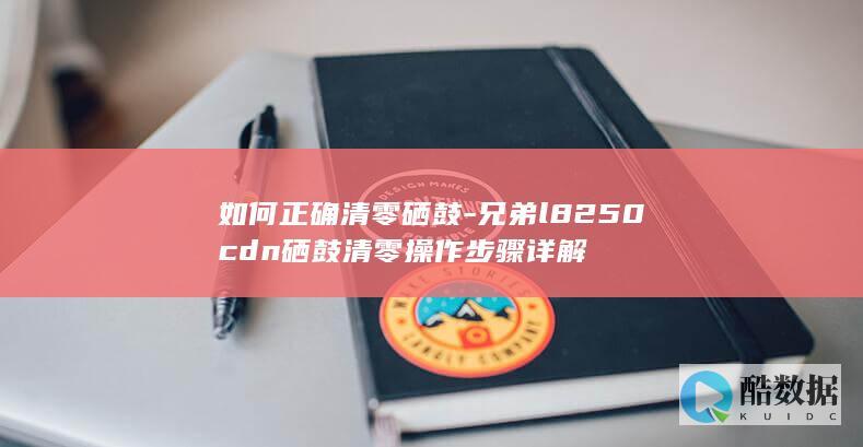如何正确清零硒鼓-兄弟l8250cdn硒鼓清零操作步骤详解