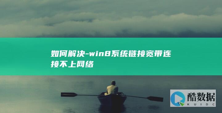 如何解决-win8系统链接宽带连接不上网络