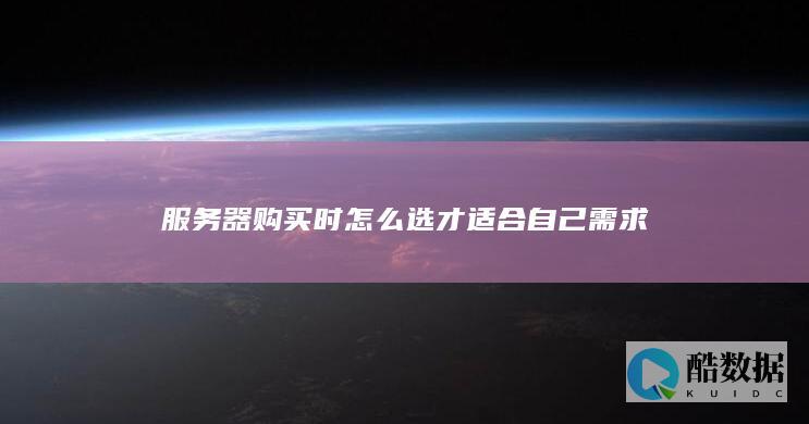服务器购买时怎么选才适合自己需求