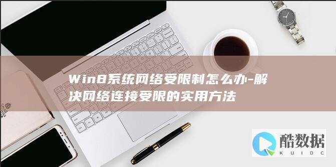 Win8系统网络受限制怎么办-解决网络连接受限的实用方法