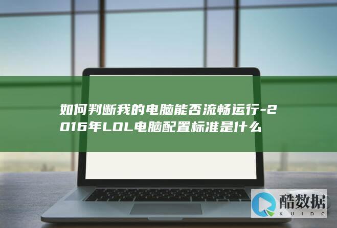 如何判断我的电脑能否流畅运行-2016年LOL电脑配置标准是什么