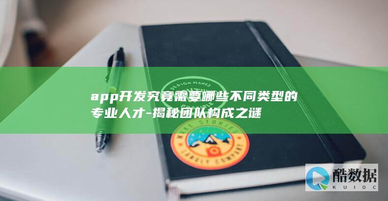 app开发究竟需要哪些不同类型的专业人才-揭秘团队构成之谜