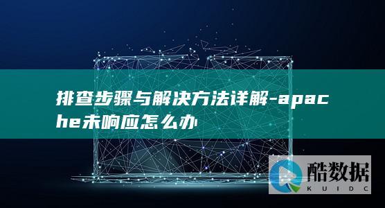 排查步骤与解决方法详解-apache未响应怎么办