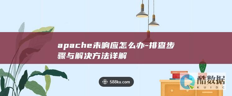 apache未响应怎么办-排查步骤与解决方法详解