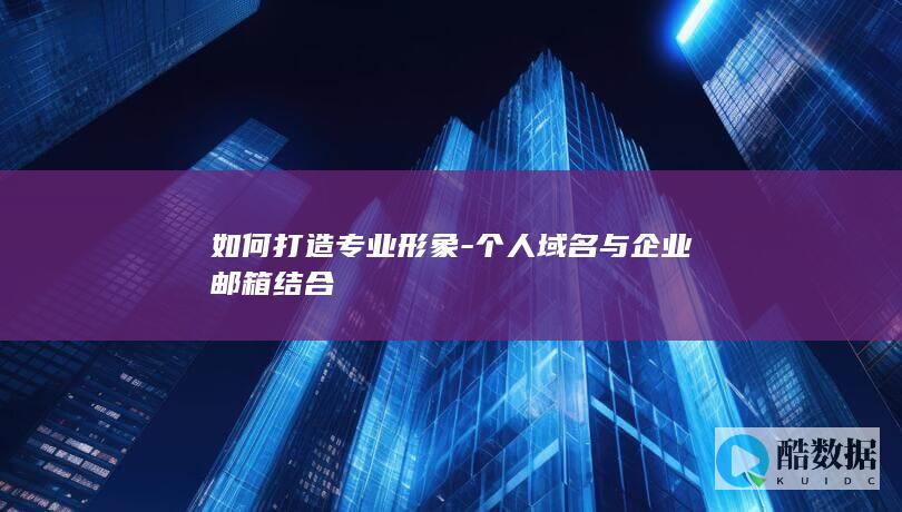 个人域名与企业邮箱搭配技巧