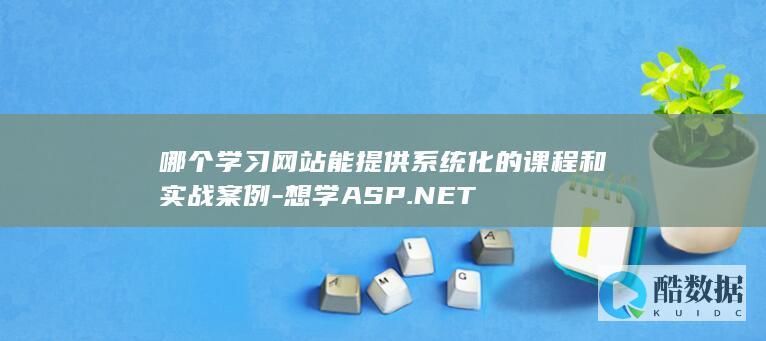 哪个学习网站能提供系统化的课程和实战案例