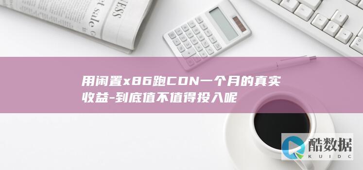 用闲置x86跑CDN一个月的真实收益-到底值不值得投入呢