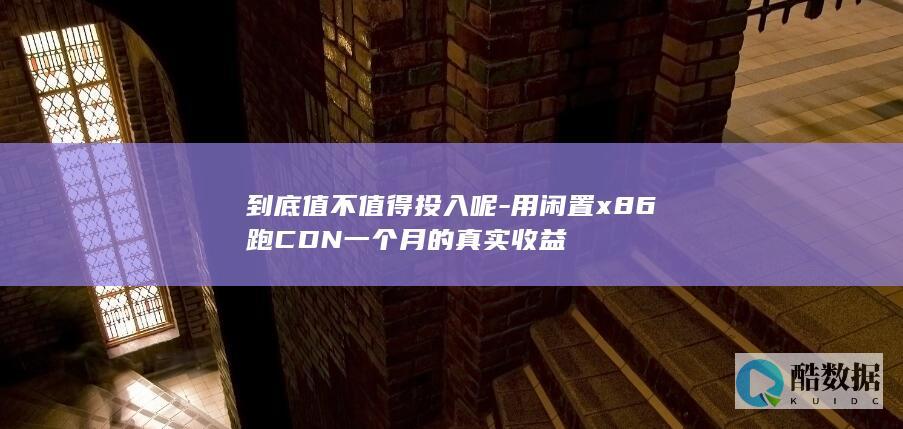 到底值不值得投入呢-用闲置x86跑CDN一个月的真实收益