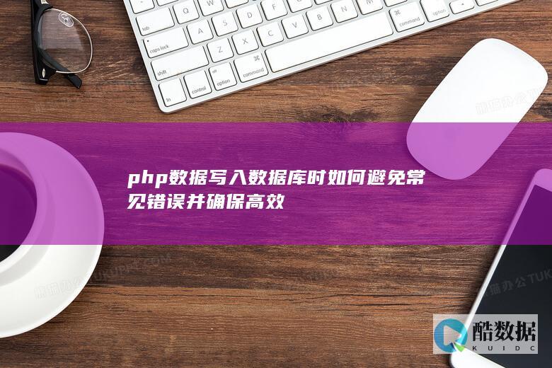 php数据写入数据库时如何避免常见错误并确保高效