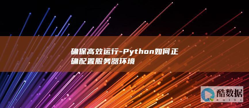 确保高效运行-Python如何正确配置服务器环境