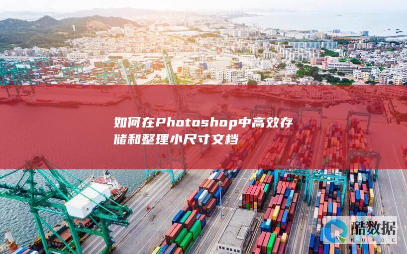 如何在Photoshop中高效存储和整理小尺寸文档