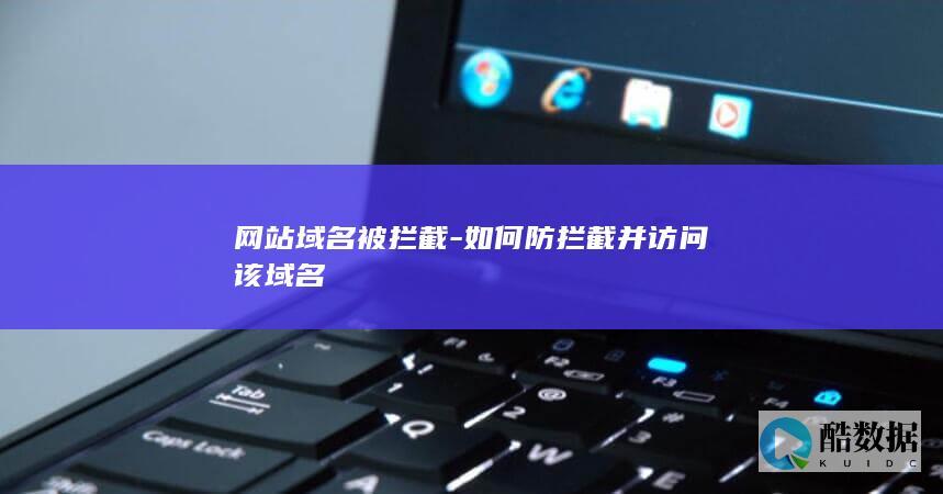 网站域名被拦截-如何防拦截并访问该域名