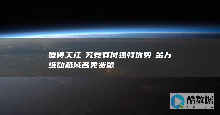 值得关注-究竟有何独特优势-金万维动态域名免费版