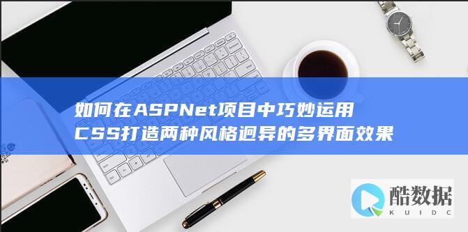 如何在ASPNet项目中巧妙运用CSS打造两种风格迥异的多界面效果