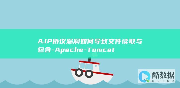 AJP协议漏洞如何导致文件读取与包含-Apache-Tomcat