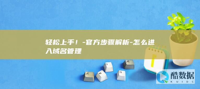 轻松上手！-官方步骤解析-怎么进入域名管理