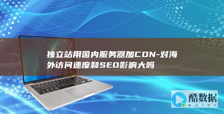 对海外访问速度和SEO影响大吗