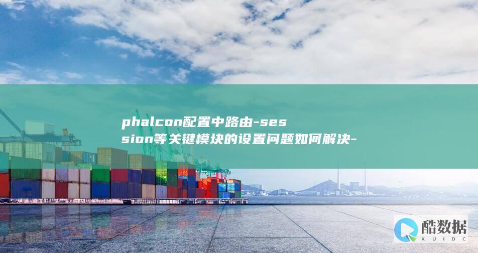 phalcon配置中路由-session等关键模块的设置问题如何解决-数据库