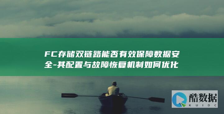 FC存储双链路能否有效保障数据安全-其配置与故障恢复机制如何优化