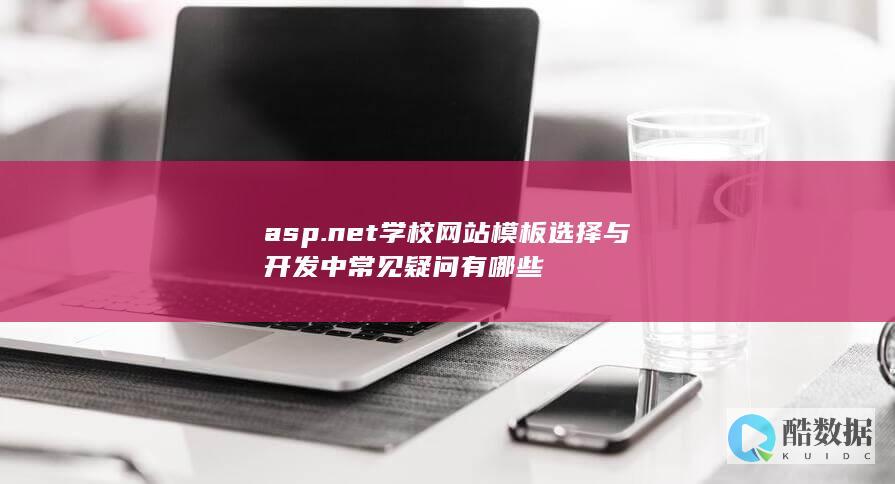 asp.net学校网站模板选择与开发中常见疑问有哪些