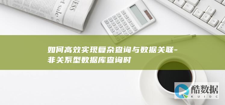 如何高效实现复杂查询与数据关联-非关系型数据库查询时