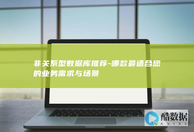 非关系型数据库推荐-哪款最适合您的业务需求与场景