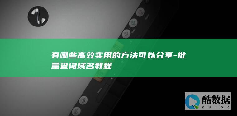 有哪些高效实用的方法可以分享-批量查询域名教程