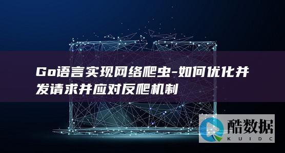 如何优化并发请求并应对反爬机制