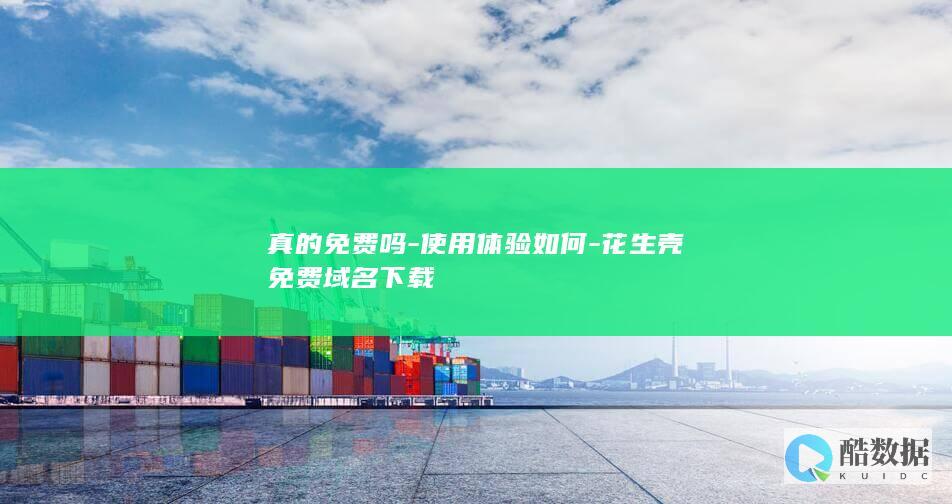 真的免费吗-使用体验如何-花生壳免费域名下载