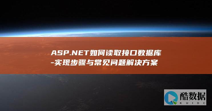ASP.NET如何读取接口数据库-实现步骤与常见问题解决方案