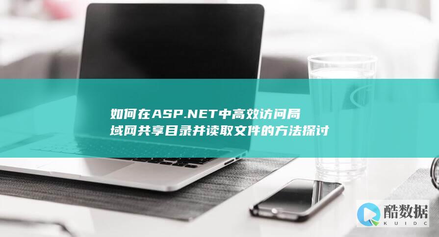 如何在ASP.NET中高效访问局域网共享目录并读取文件的方法探讨