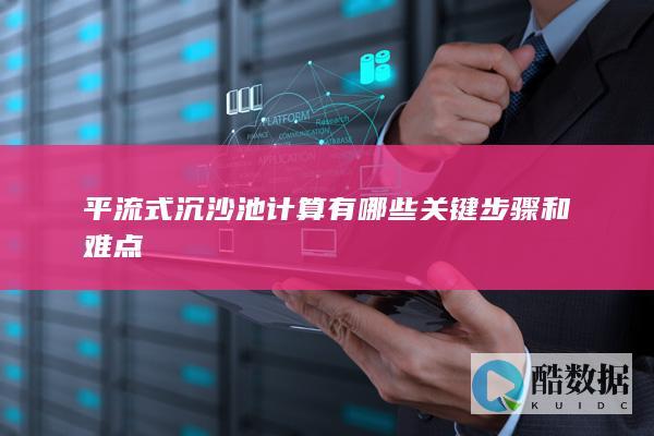 平流式沉沙池计算有哪些关键步骤和难点