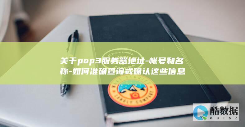 关于pop3服务器地址-帐号和名称-如何准确查询或确认这些信息