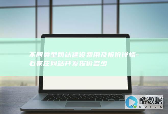 不同类型网站建设费用及报价详情-石家庄网站开发报价多少