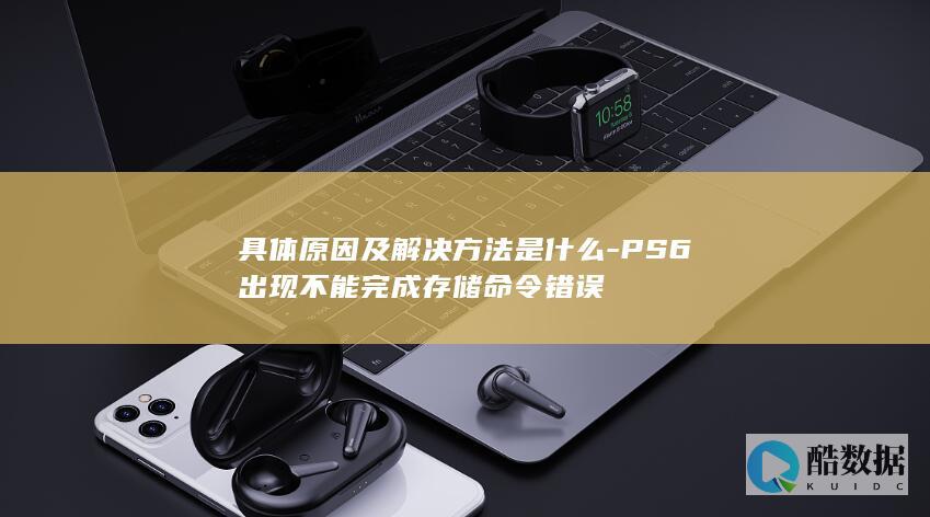 PS6无法完成存储命令怎么办