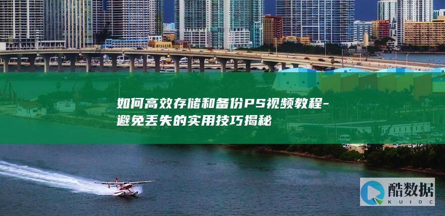 如何高效和备份PS视频教程