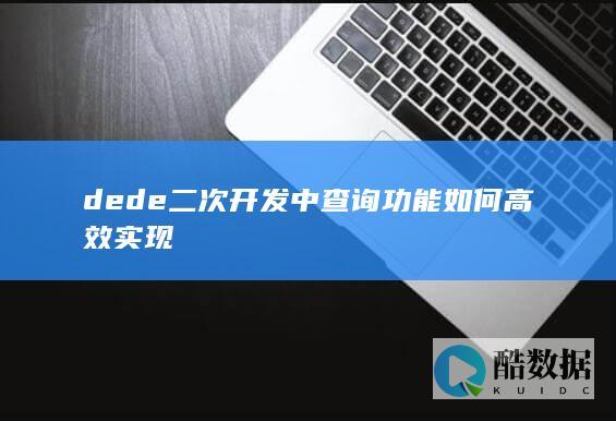 dede二次开发中查询功能如何高效实现