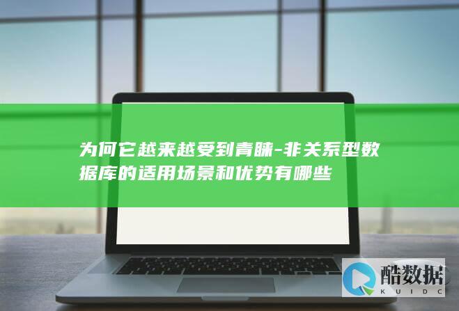 为何它越来越受到青睐-非关系型数据库的适用场景和优势有哪些