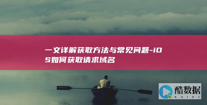 一文详解获取方法与常见问题