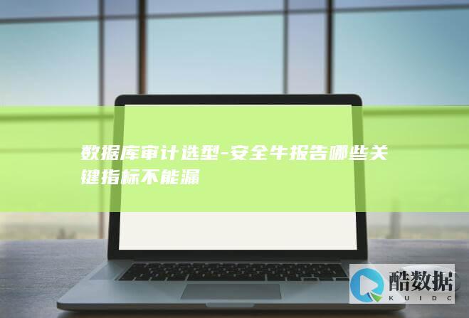 数据库审计选型-安全牛报告哪些关键指标不能漏