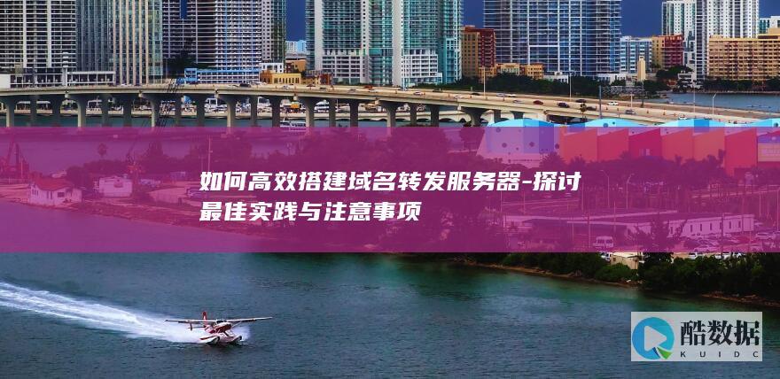 如何高效搭建域名转发服务器-探讨最佳实践与注意事项