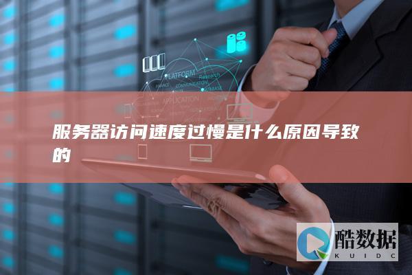 服务器访问速度过慢是什么原因导致的