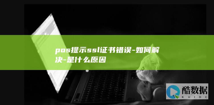 pos提示ssl证书错误-如何解决-是什么原因