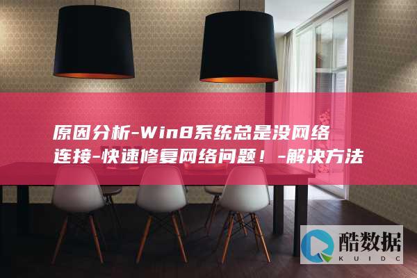 原因分析-Win8系统总是没网络连接-快速修复网络问题！-解决方法